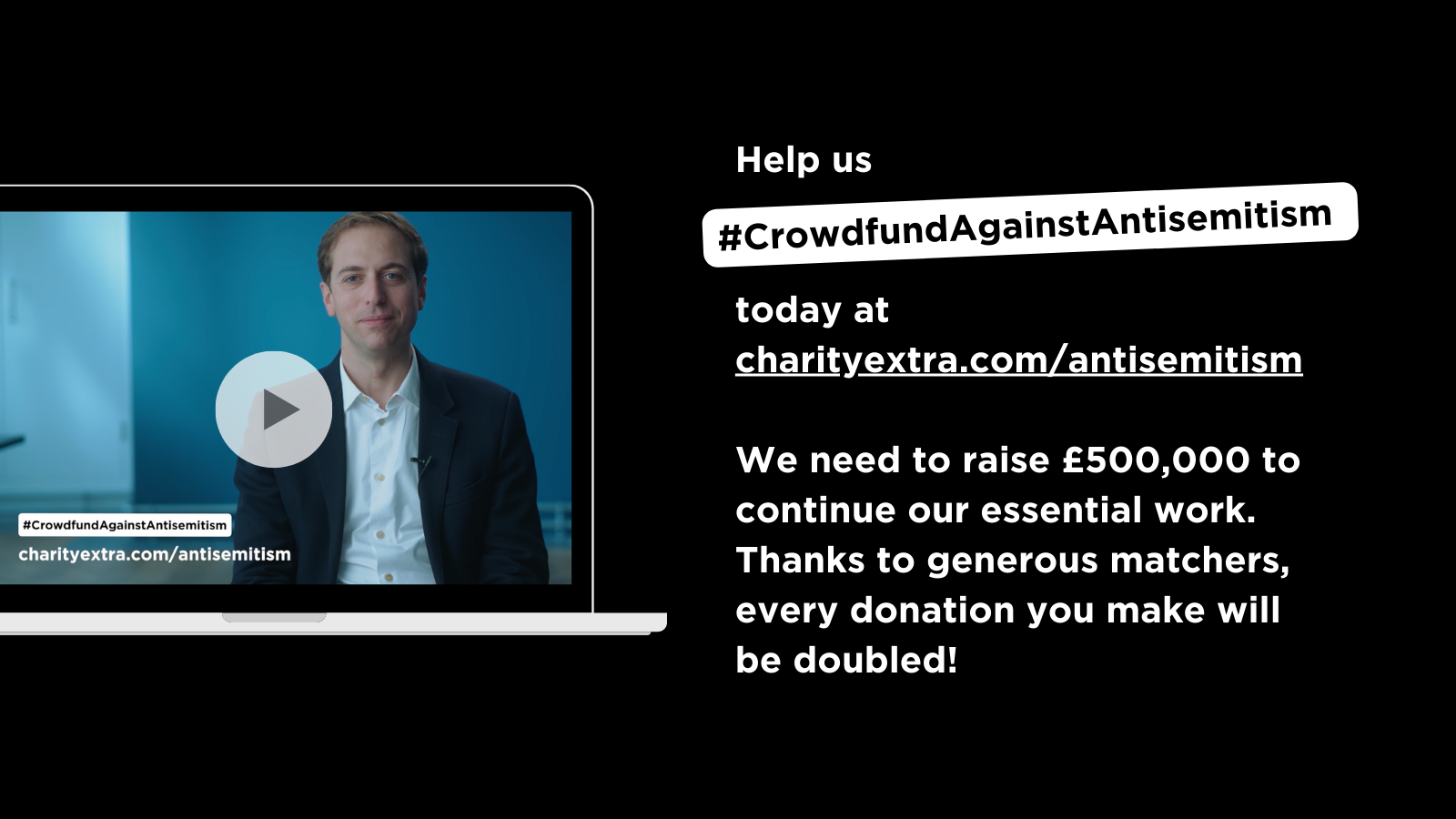 Help us #CrowdfundAgainstAntisemitism today at charityextra.com/antisemitism
We need to raise €500,000 to continue our essential work.
Thanks to generous matchers, every donation you make will be doubled!